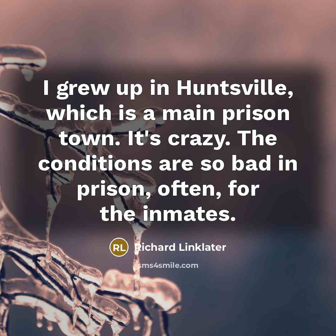 “I grew up in Huntsville, which is a main prison…” quote by Richard Linklater