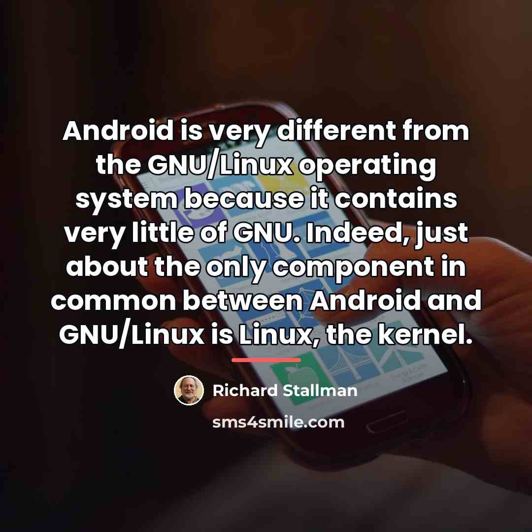 “Android is very different from the GNU/Linux operating system because…” quote by Richard Stallman