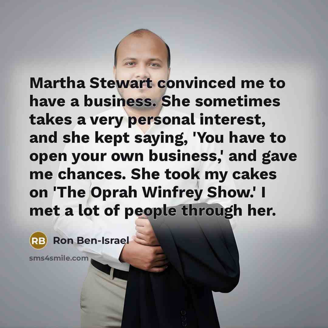 “Martha Stewart convinced me to have a business. She sometimes…” quote by Ron Ben-Israel
