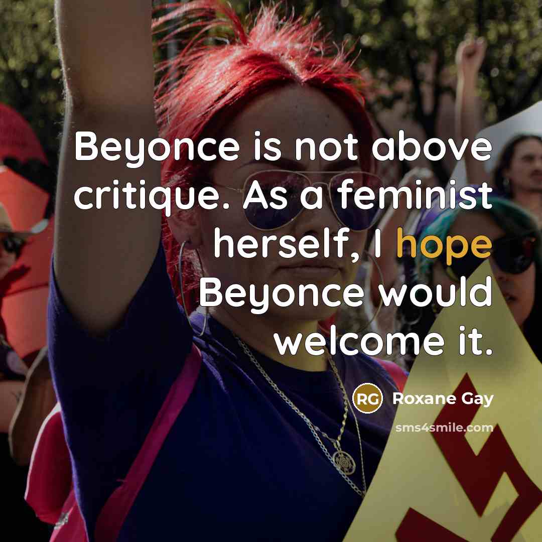 “Beyonce is not above critique. As a feminist herself, I…” quote by Roxane Gay