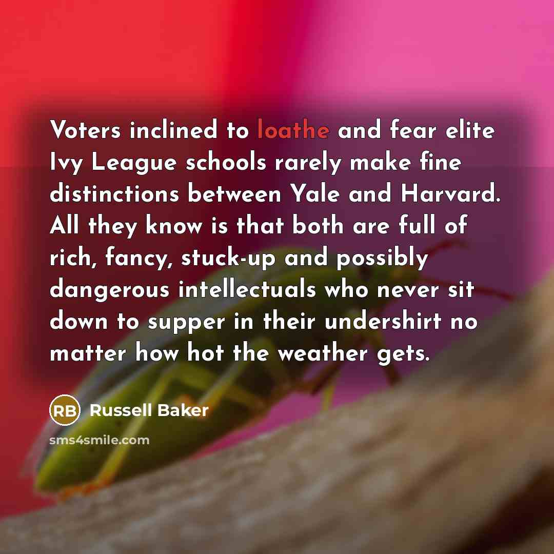 “Voters inclined to loathe and fear elite Ivy League schools…” quote by Russell Baker