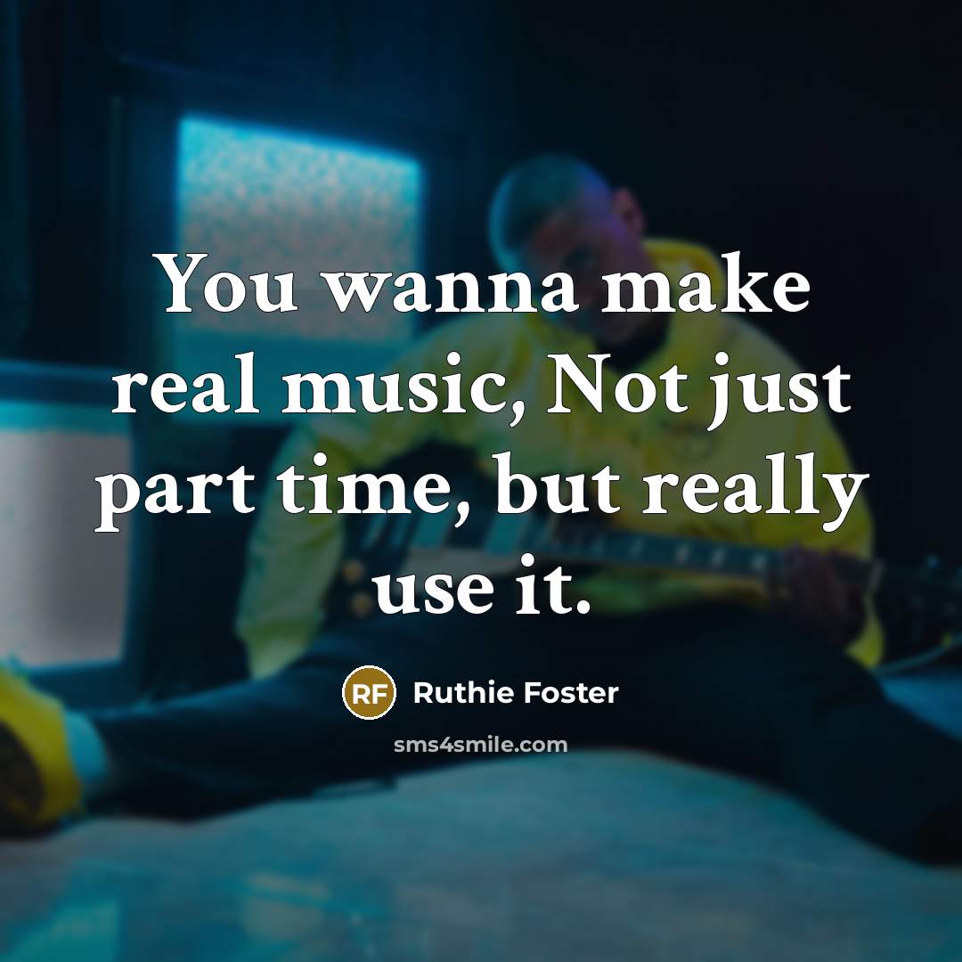 “You wanna make real music, Not just part time, but…” quote by Ruthie Foster