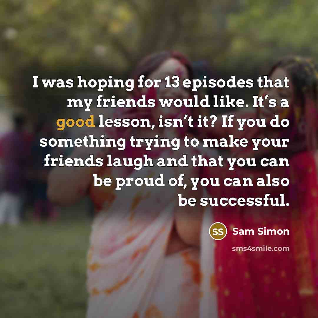 “I was hoping for 13 episodes that my friends would…” quote by Sam Simon