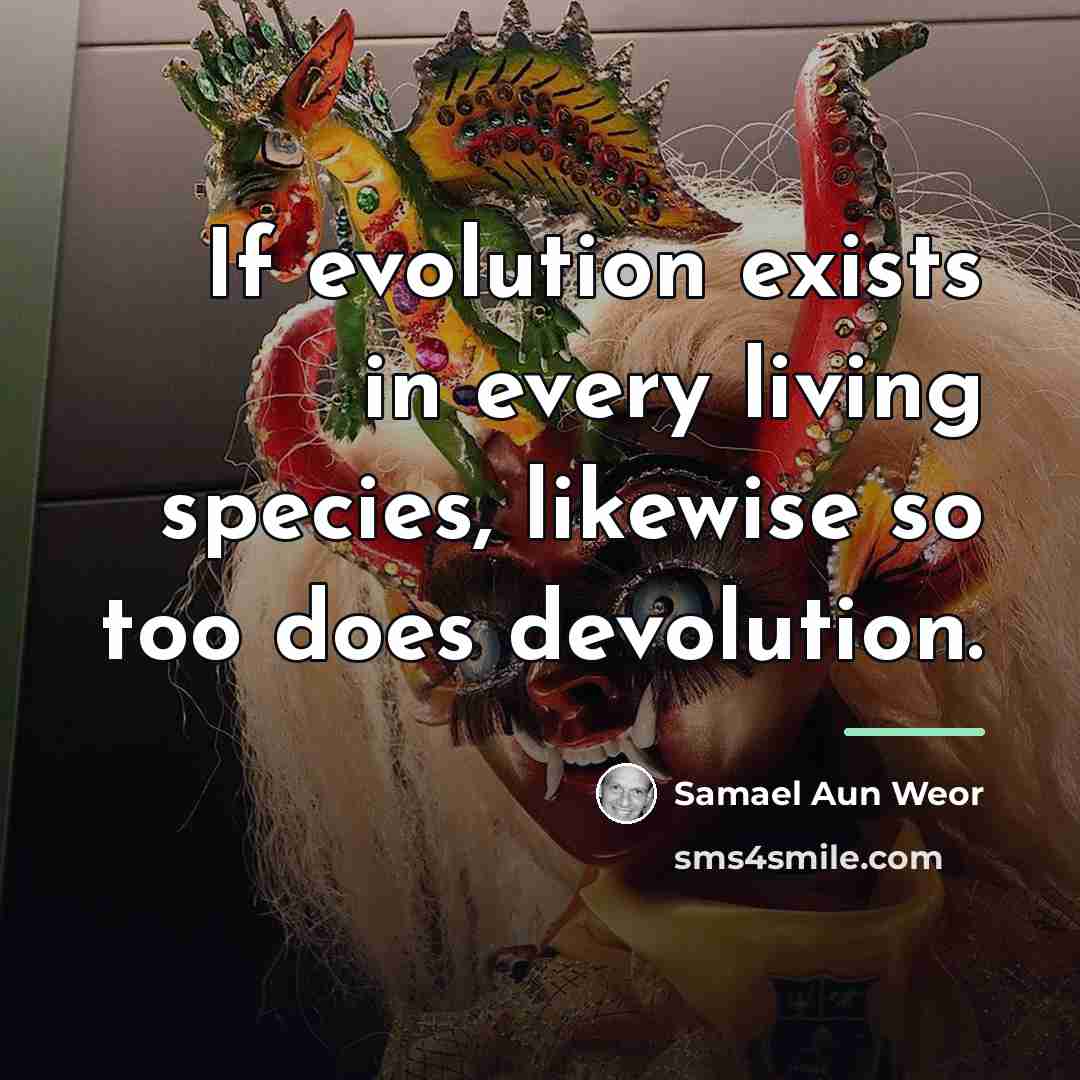 “If evolution exists in every living species, likewise so too…” quote by Samael Aun Weor