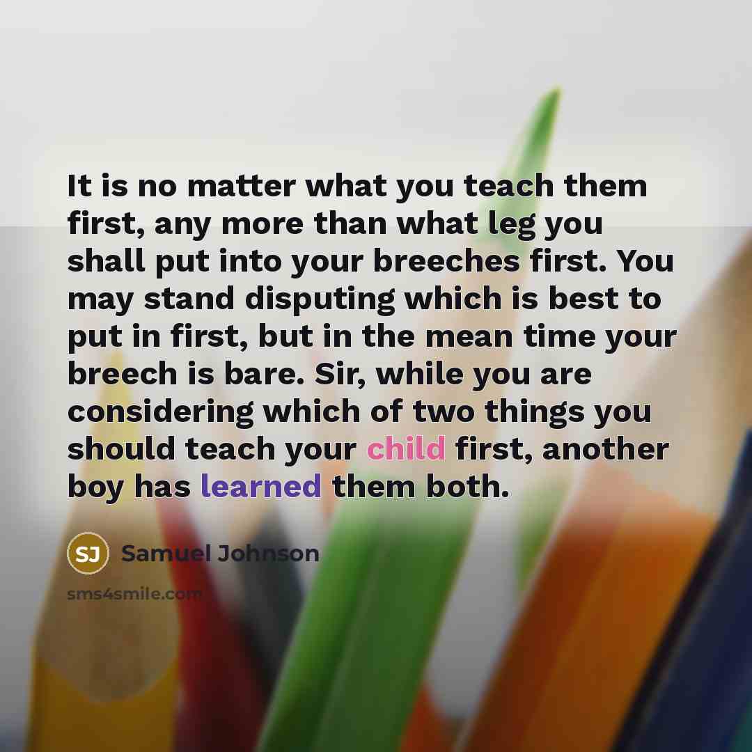 “It is no matter what you teach them first, any…” quote by Samuel Johnson