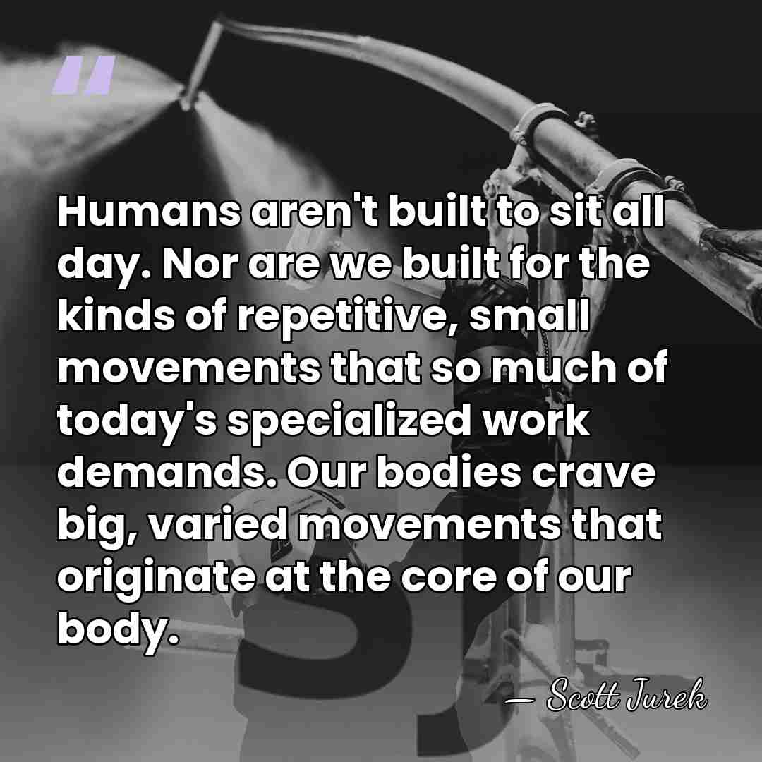 Humans aren't built to sit all day. Nor are we built for&hellip; - Scott Jurek
