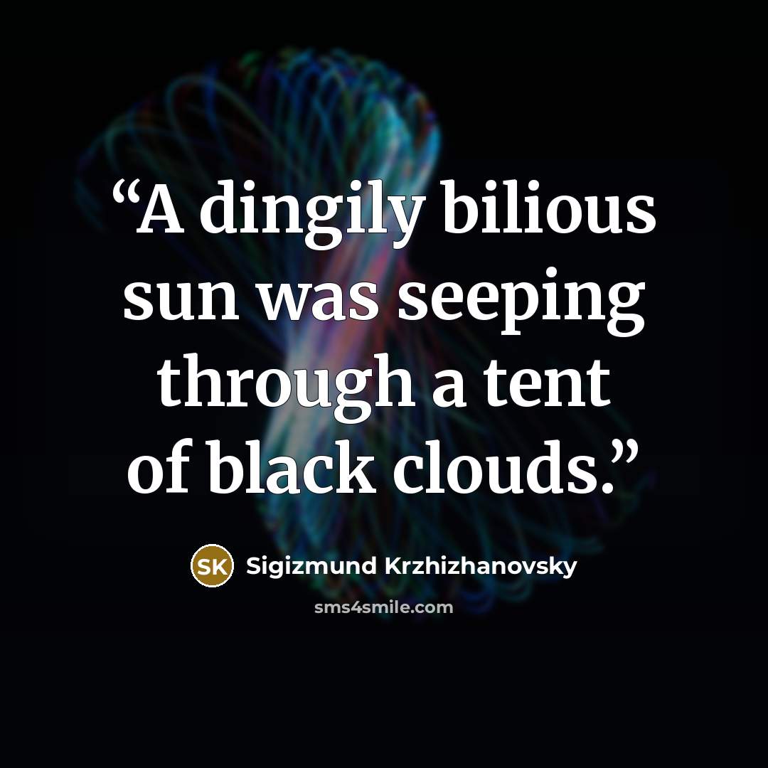 “A dingily bilious sun was seeping through a tent of black clouds.” quote by Sigizmund Krzhizhanovsky