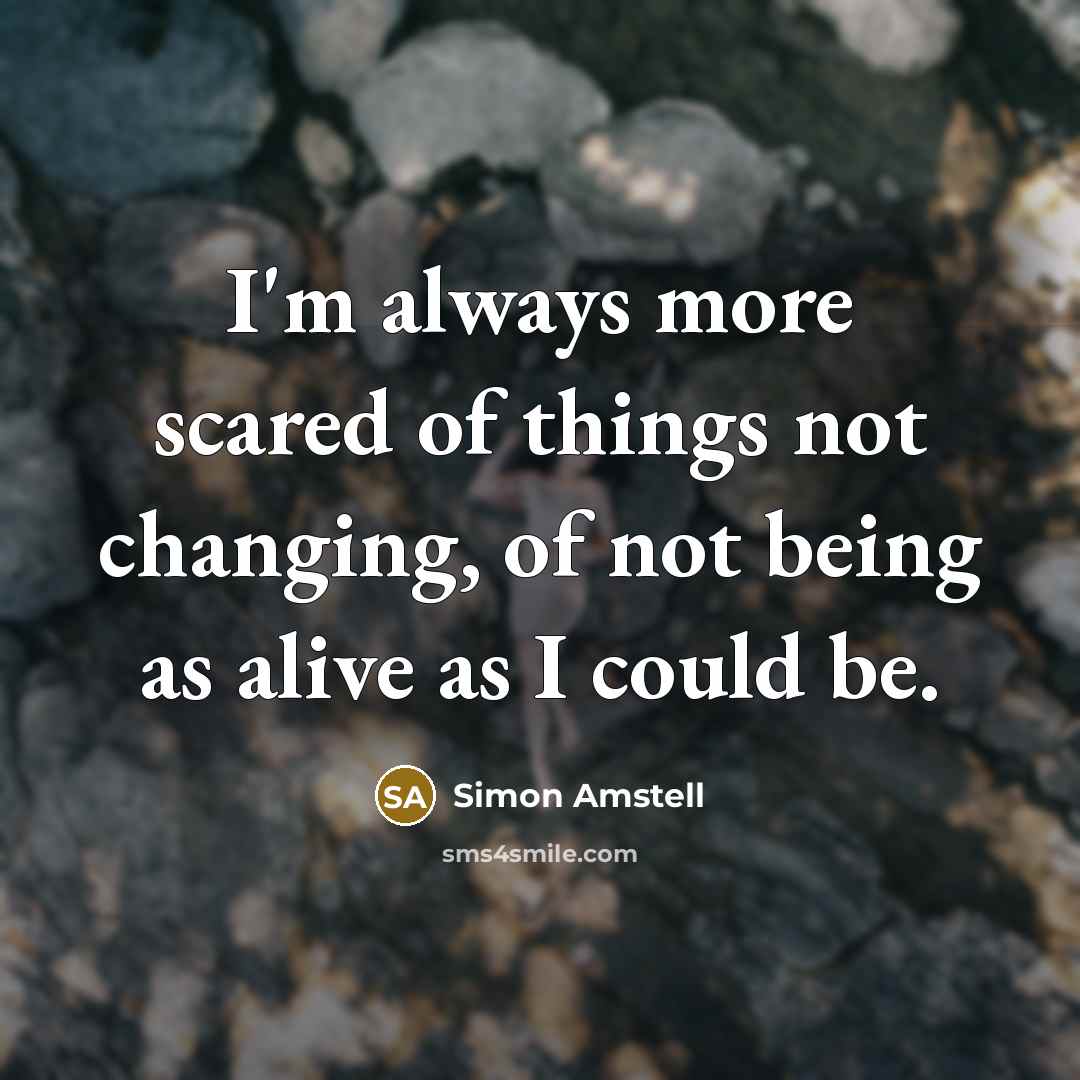 “I'm always more scared of things not changing, of not…” quote by Simon Amstell