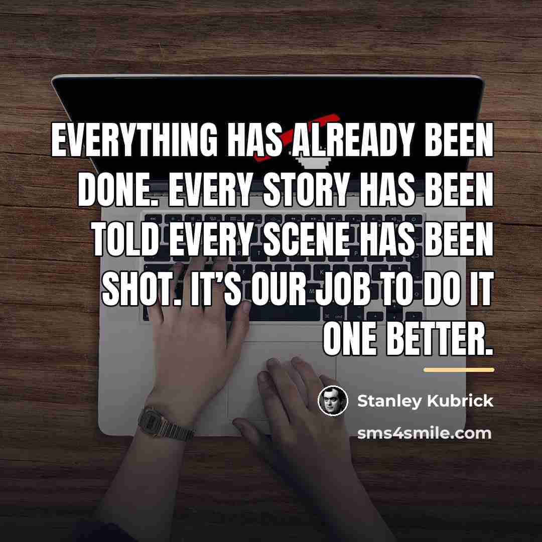 “Everything has already been done. every story has been told…” quote by Stanley Kubrick