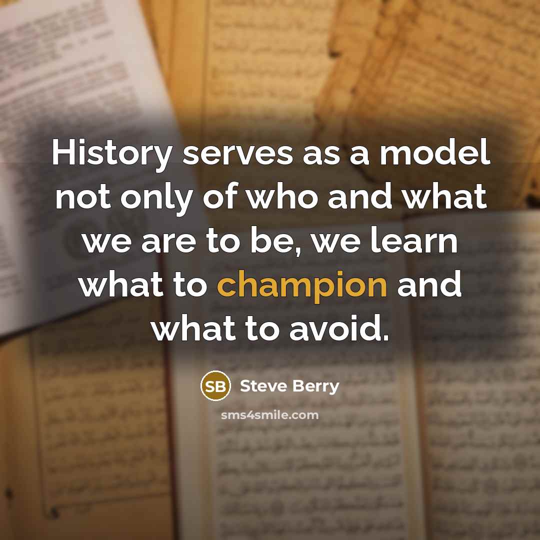 “History serves as a model not only of who and…” quote by Steve Berry