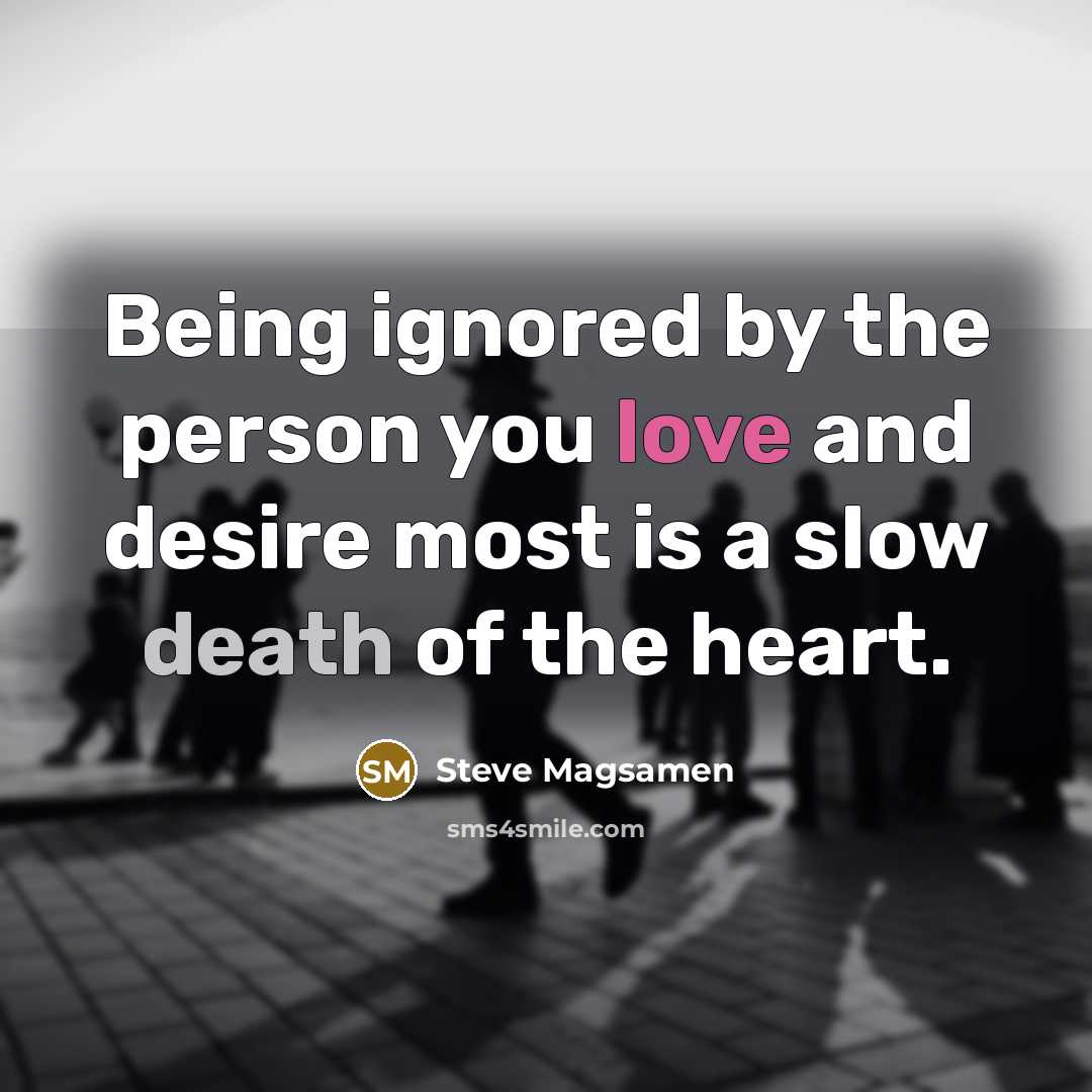 “Being ignored by the person you love and desire most…” quote by Steve Magsamen