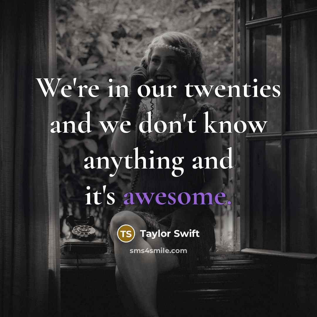 “We're in our twenties and we don't know anything and…” quote by Taylor Swift