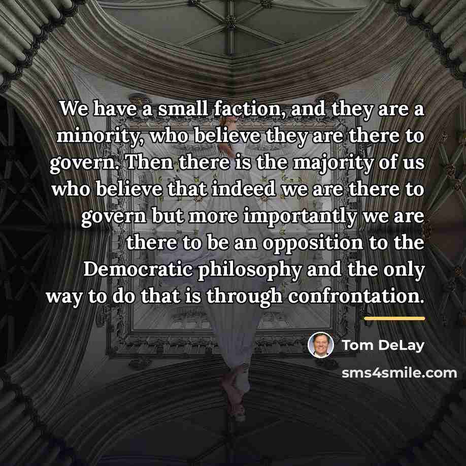 “We have a small faction, and they are a minority,…” quote by Tom DeLay