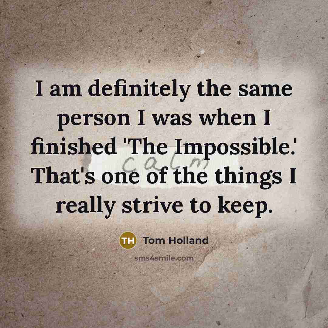 “I am definitely the same person I was when I…” quote by Tom Holland