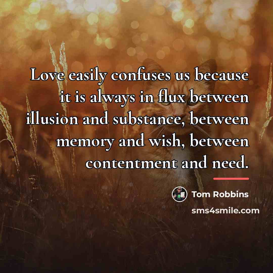“Love easily confuses us because it is always in flux…” quote by Tom Robbins
