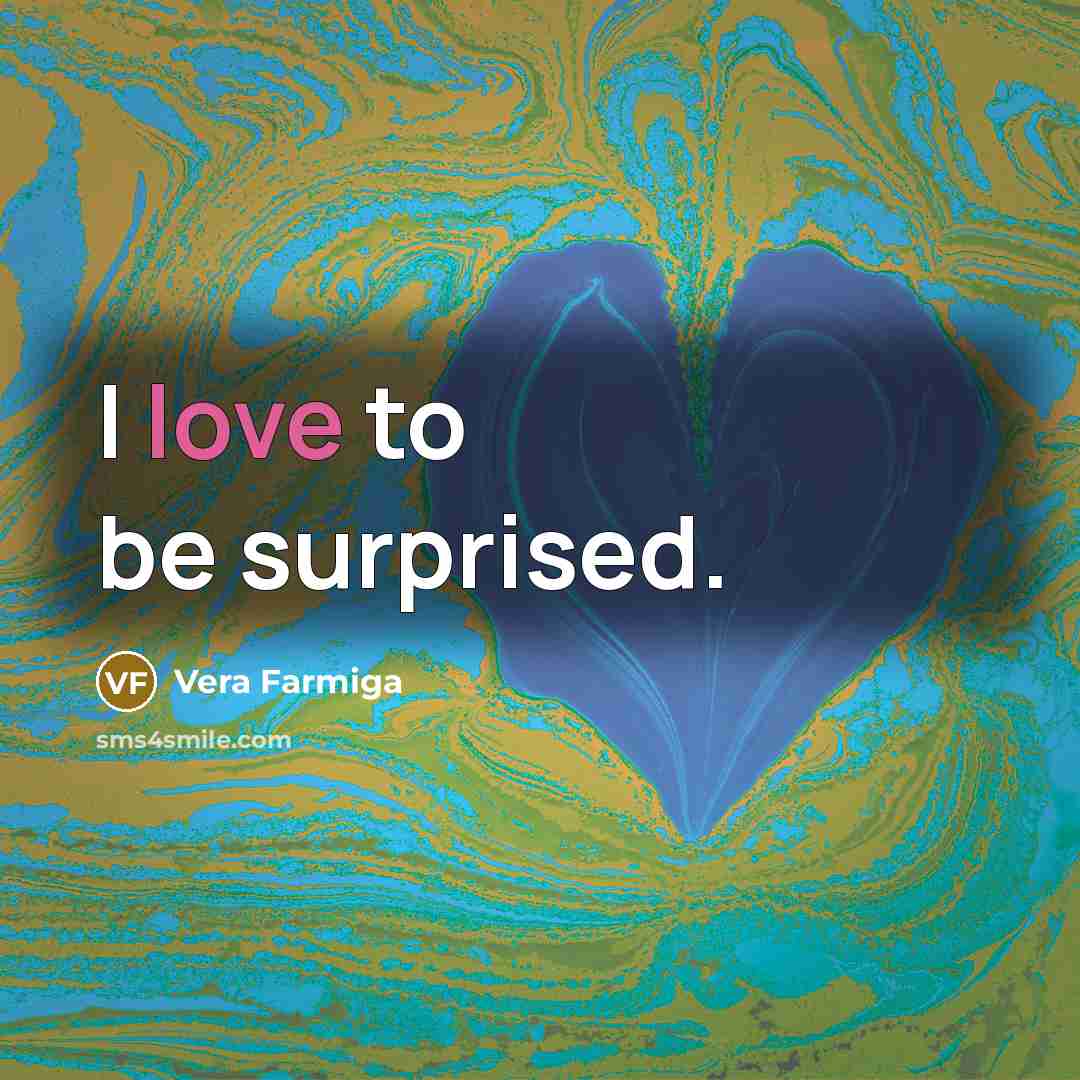 “I love to be surprised.…” quote by Vera Farmiga