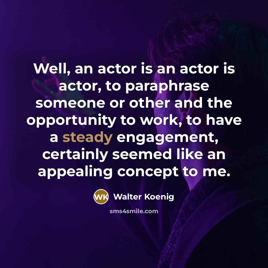 “Well, an actor is an actor is actor, to paraphrase…” quote by Walter Koenig