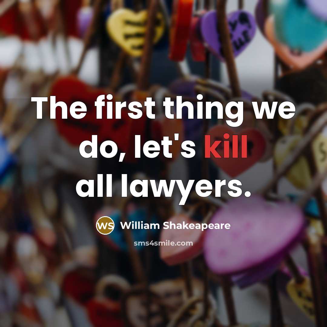 “The first thing we do, let's kill all lawyers.” quote by William Shakeapeare