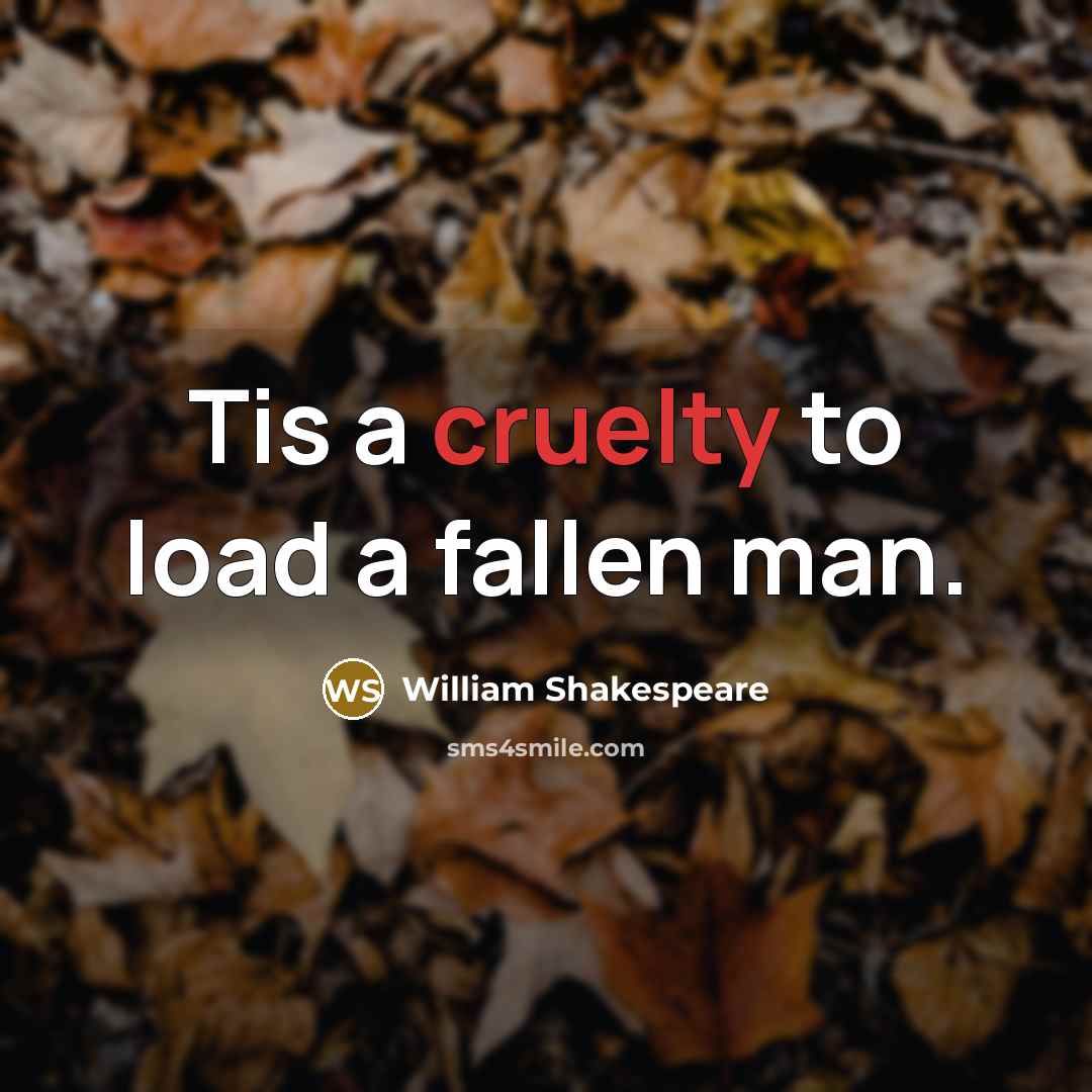 “Tis a cruelty to load a fallen man.…” quote by William Shakespeare
