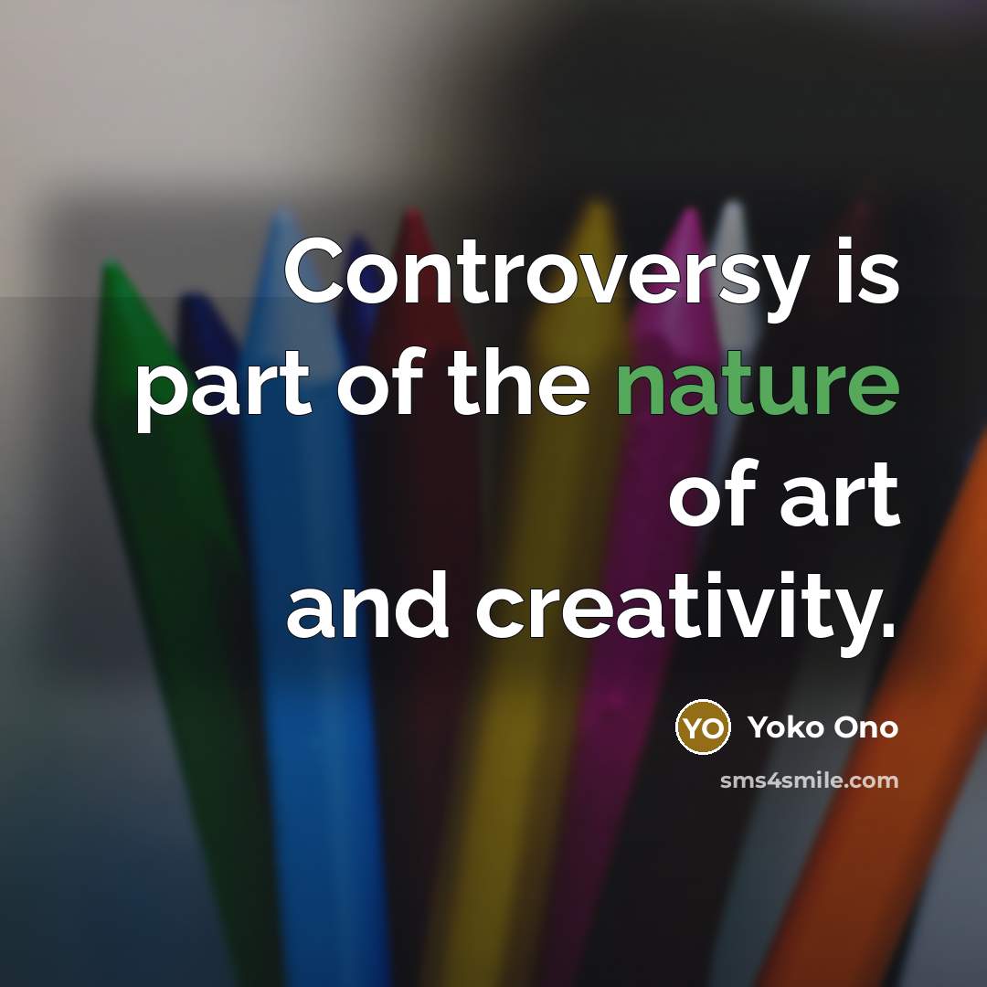 “Controversy is part of the nature of art and creativity.…” quote by Yoko Ono