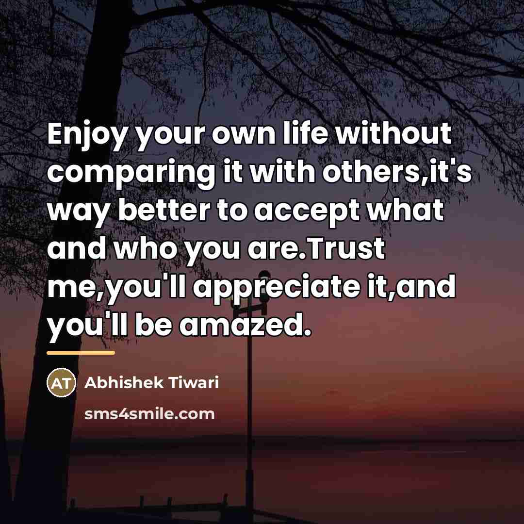 “Enjoy your own life without comparing it with others,it's way…” quote by Abhishek Tiwari