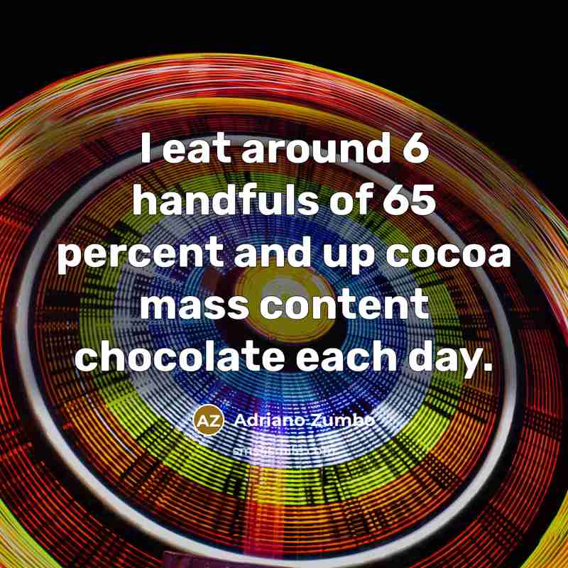 “I eat around 6 handfuls of 65 percent and up…” quote by Adriano Zumbo