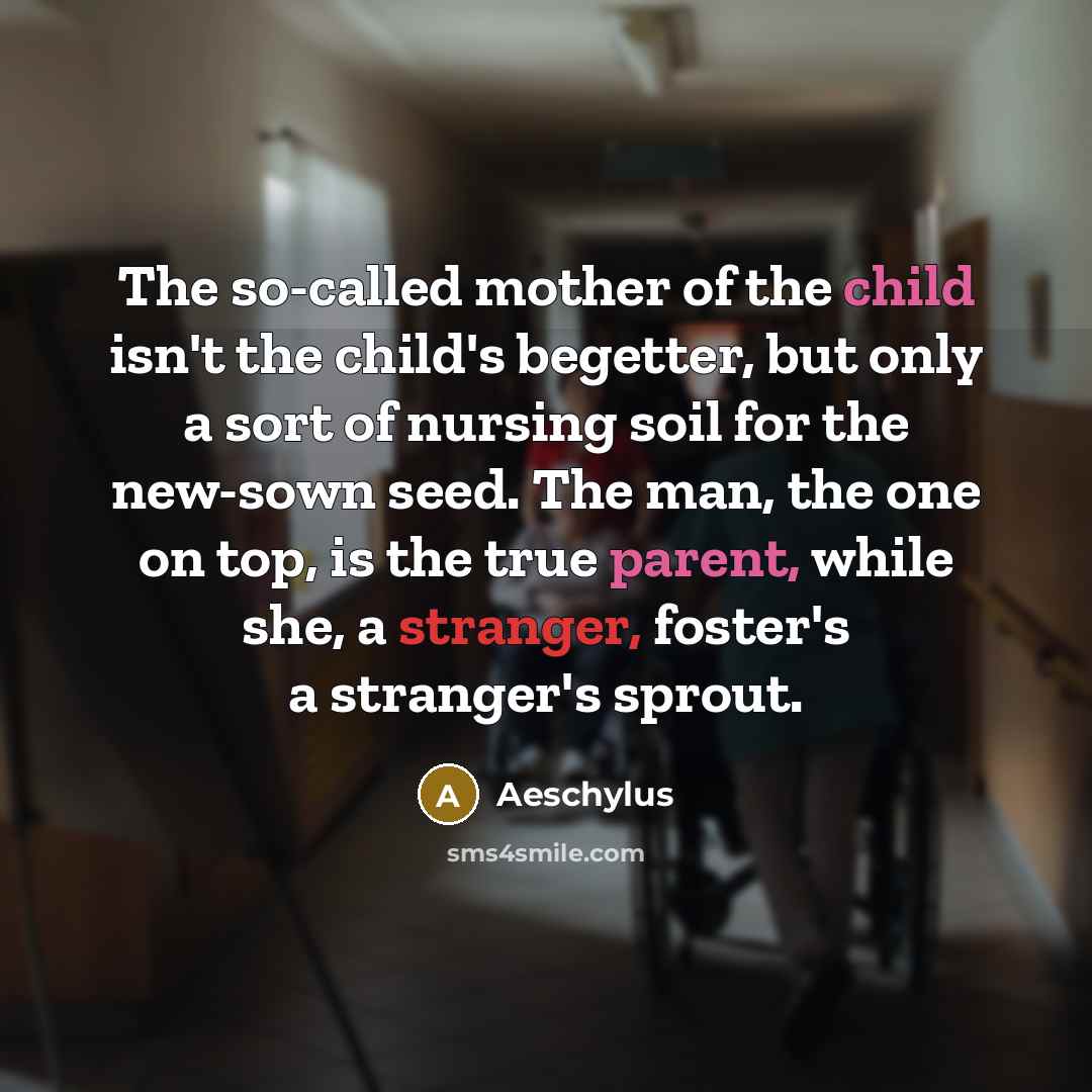 “The so-called mother of the child isn't the child's begetter,…” quote by Aeschylus