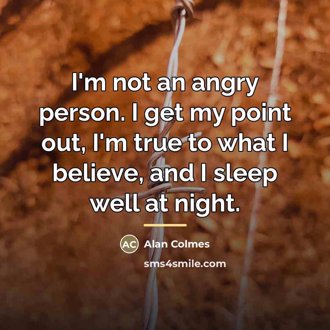 “I'm not an angry person. I get my point out,…” quote by Alan Colmes