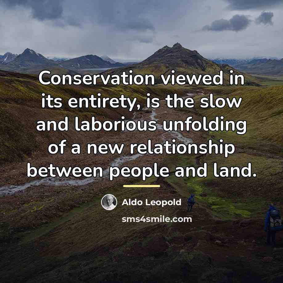 “Conservation viewed in its entirety, is the slow and laborious…” quote by Aldo Leopold