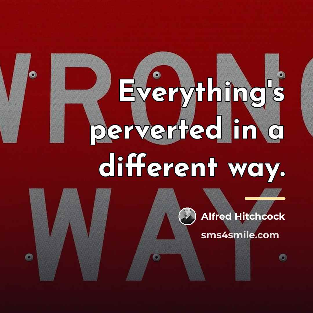 “Everything's perverted in a different way.…” quote by Alfred Hitchcock