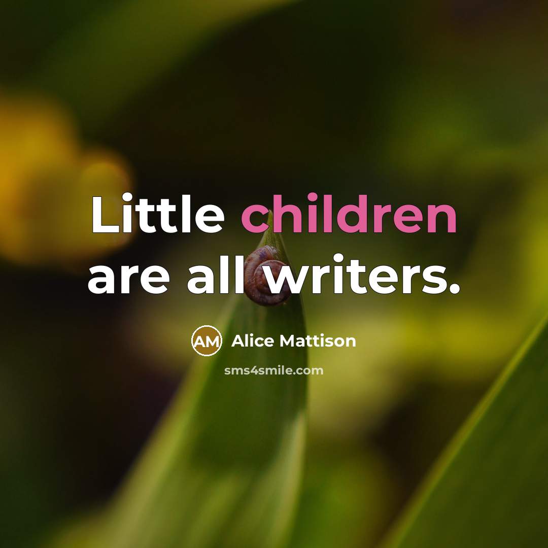 “Little children are all writers.…” quote by Alice Mattison