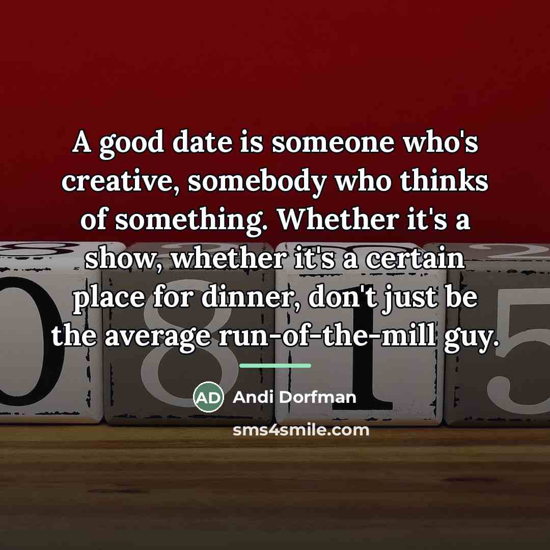 “A good date is someone who's creative, somebody who thinks…” quote by Andi Dorfman