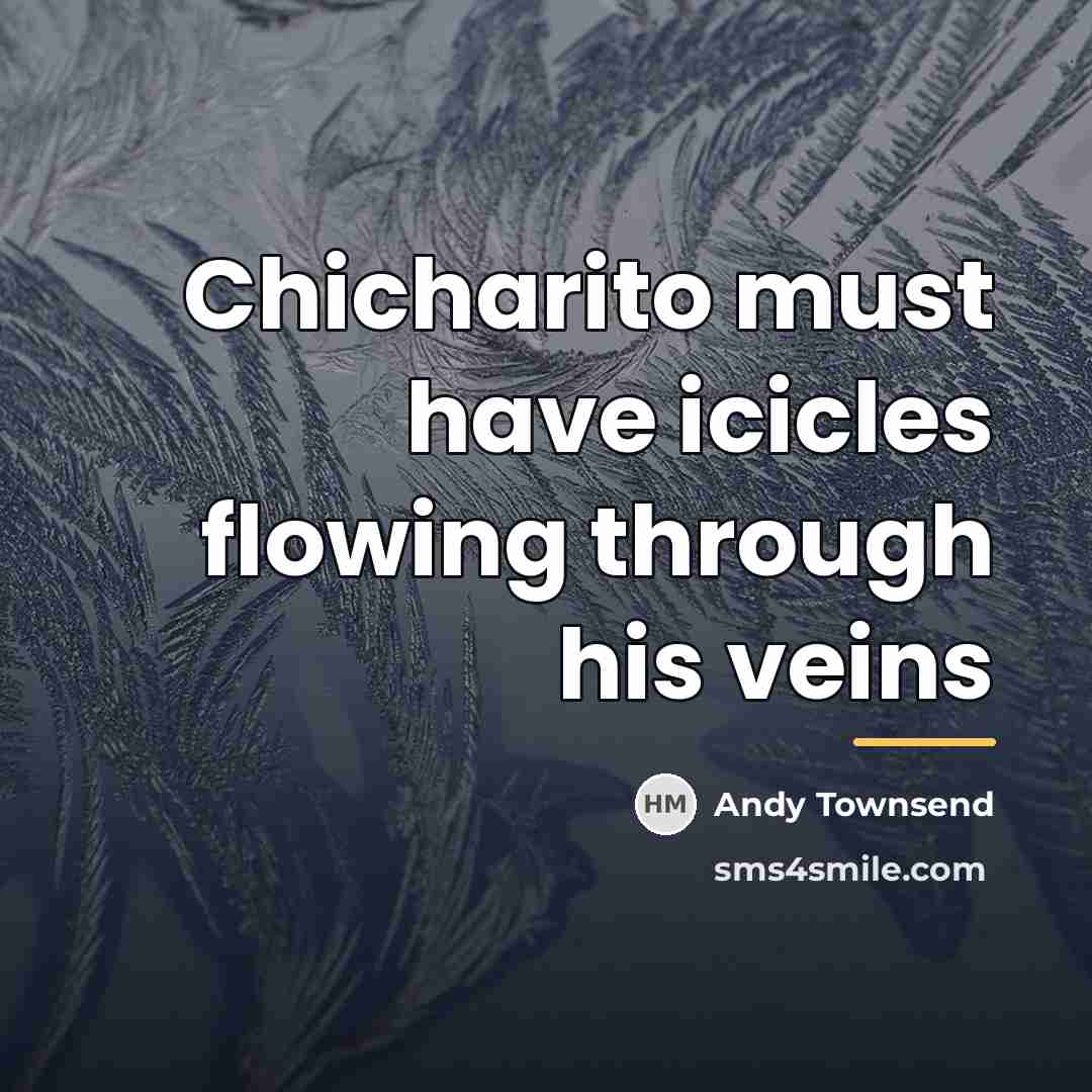 “Chicharito must have icicles flowing through his veins…” quote by Andy Townsend
