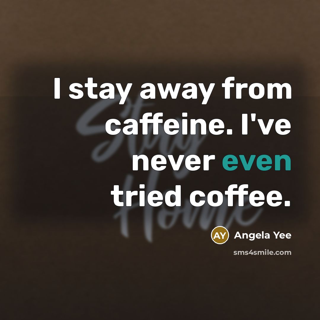 “I stay away from caffeine. I've never even tried coffee.…” quote by Angela Yee