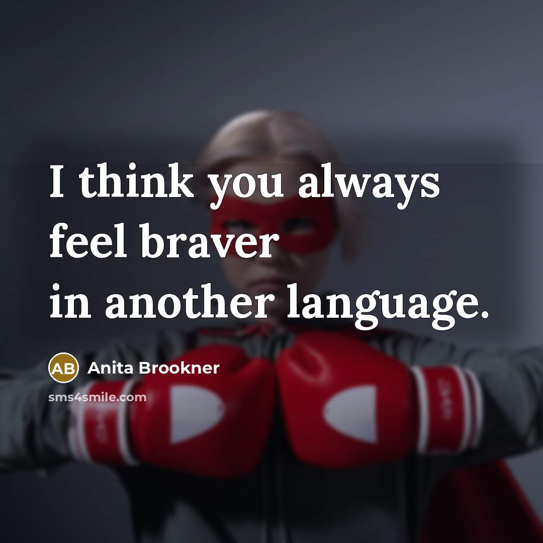“I think you always feel braver in another language.…” quote by Anita Brookner