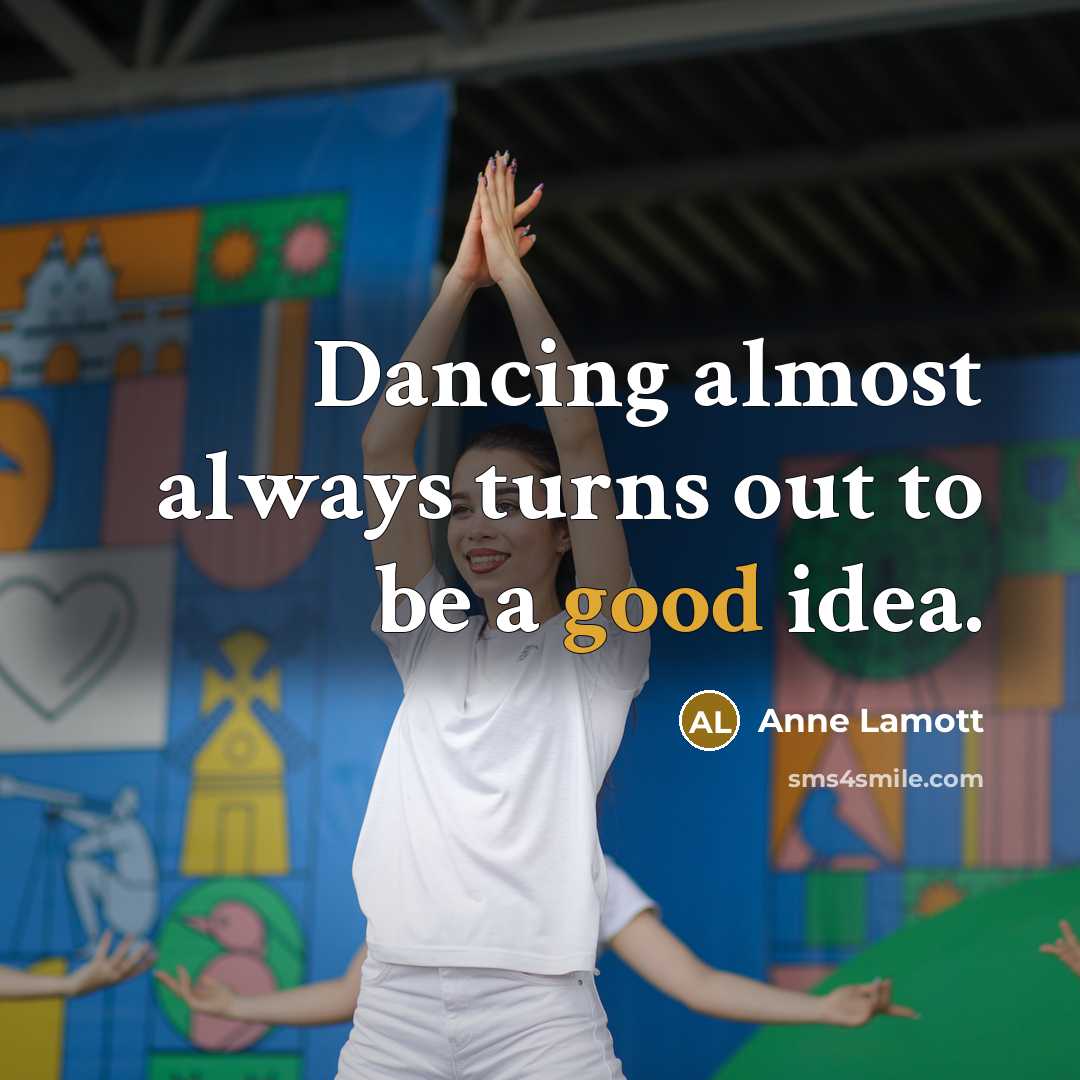 “Dancing almost always turns out to be a good idea.…” quote by Anne Lamott