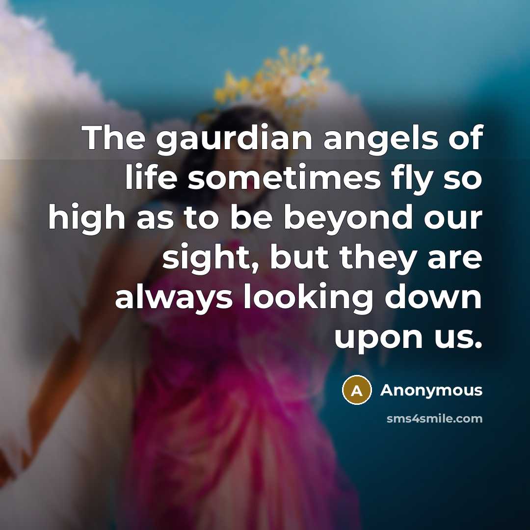 “The gaurdian angels of life sometimes fly so high as…” quote by Anonymous