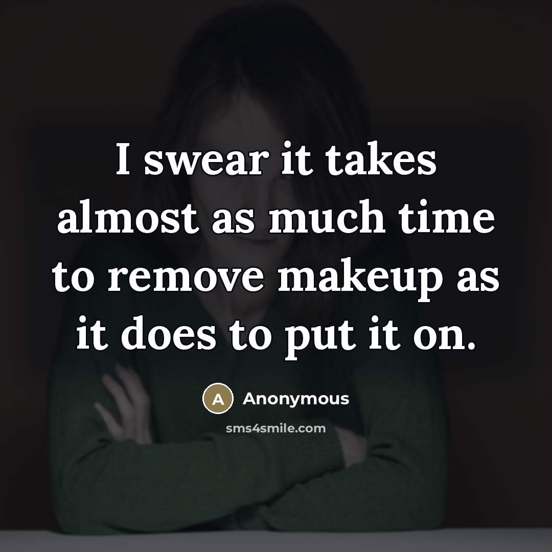 “I swear it takes almost as much time to remove…” quote by Anonymous