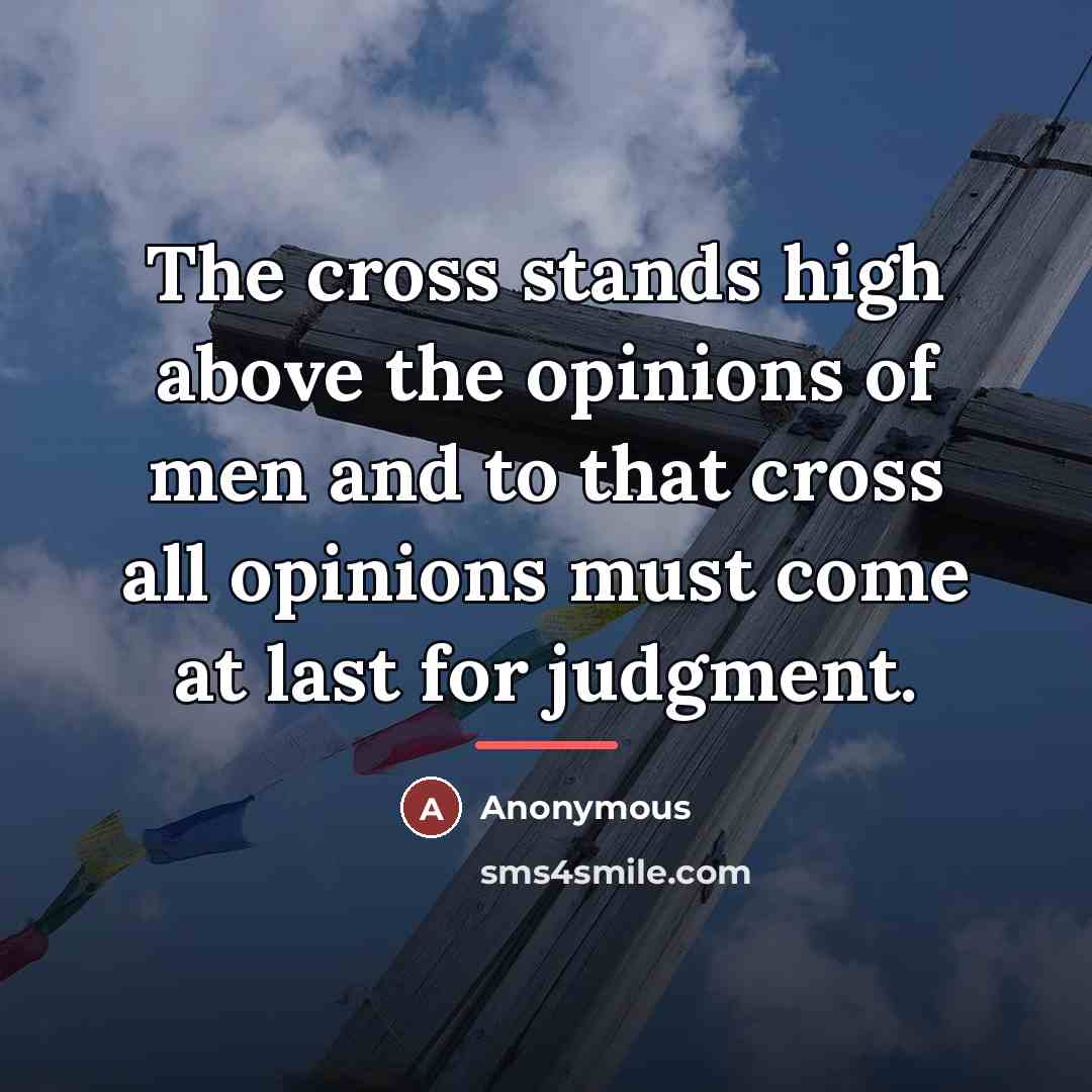 “The cross stands high above the opinions of men and…” quote by Anonymous