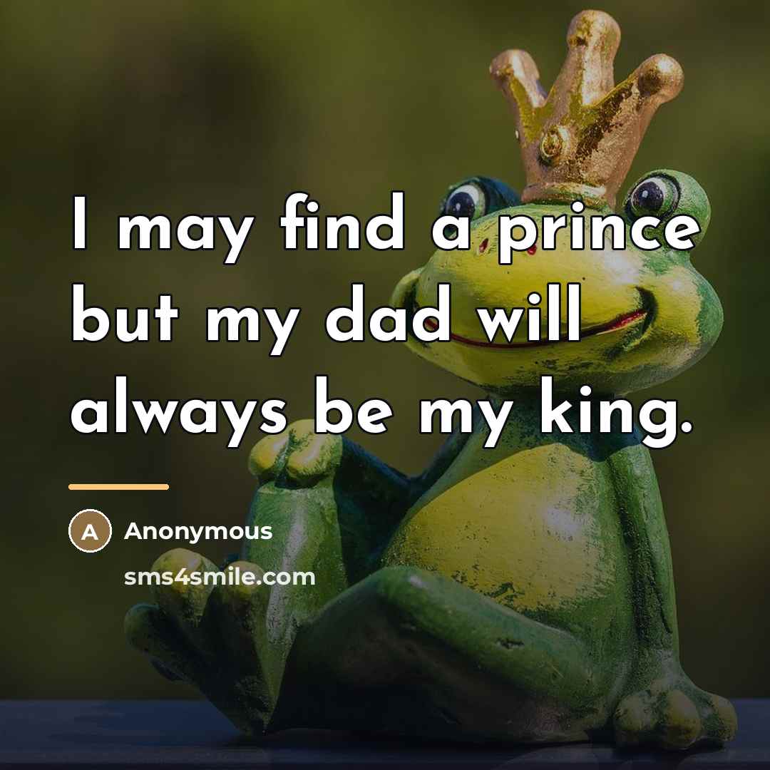 “I may find a prince but my dad will always…” quote by Anonymous