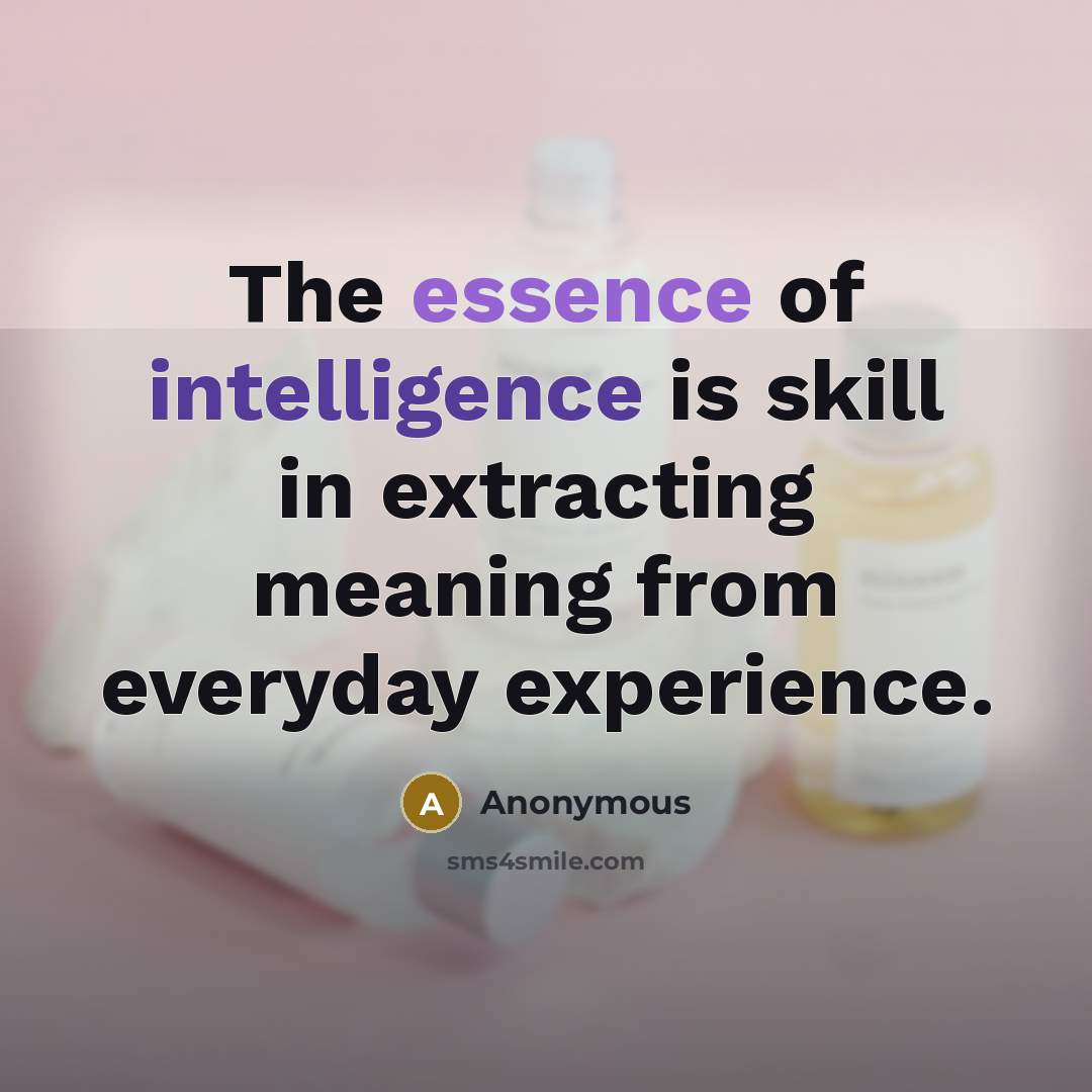 “The essence of intelligence is skill in extracting meaning from everyday experience.” quote by Anonymous