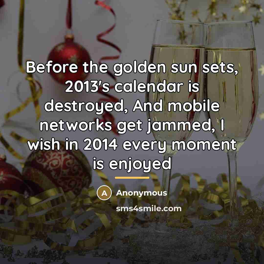 “Before the golden sun sets, 2013's calendar is destroyed, And…” quote by Anonymous
