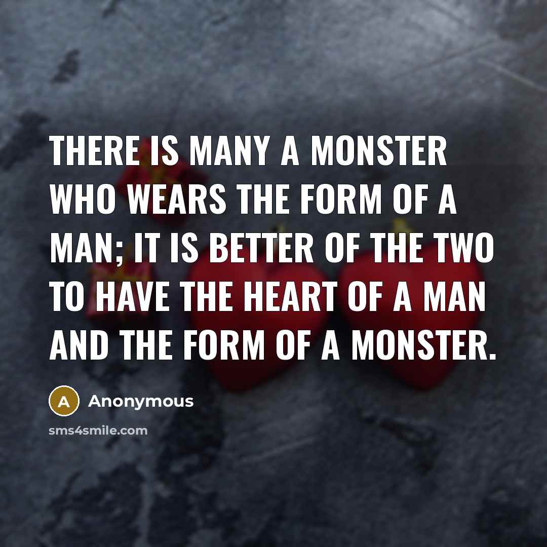 “There is many a monster who wears the form of…” quote by Anonymous