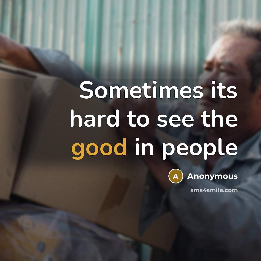“Sometimes its hard to see the good in people” quote by Anonymous