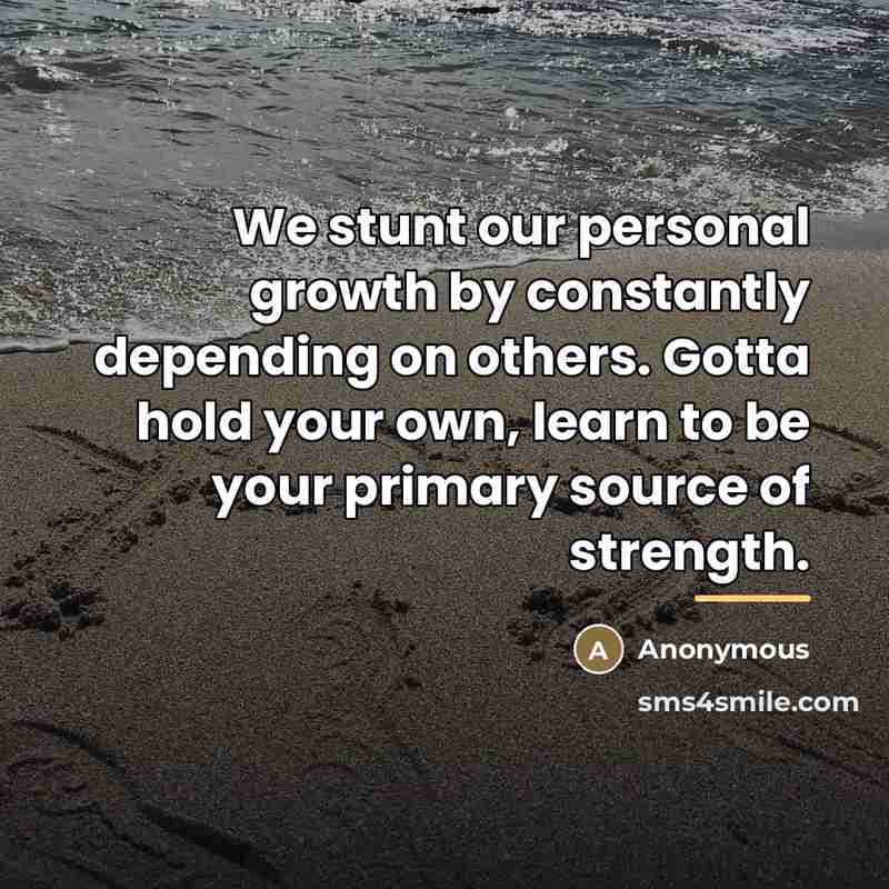 “We stunt our personal growth by constantly depending on others.…” quote by Anonymous