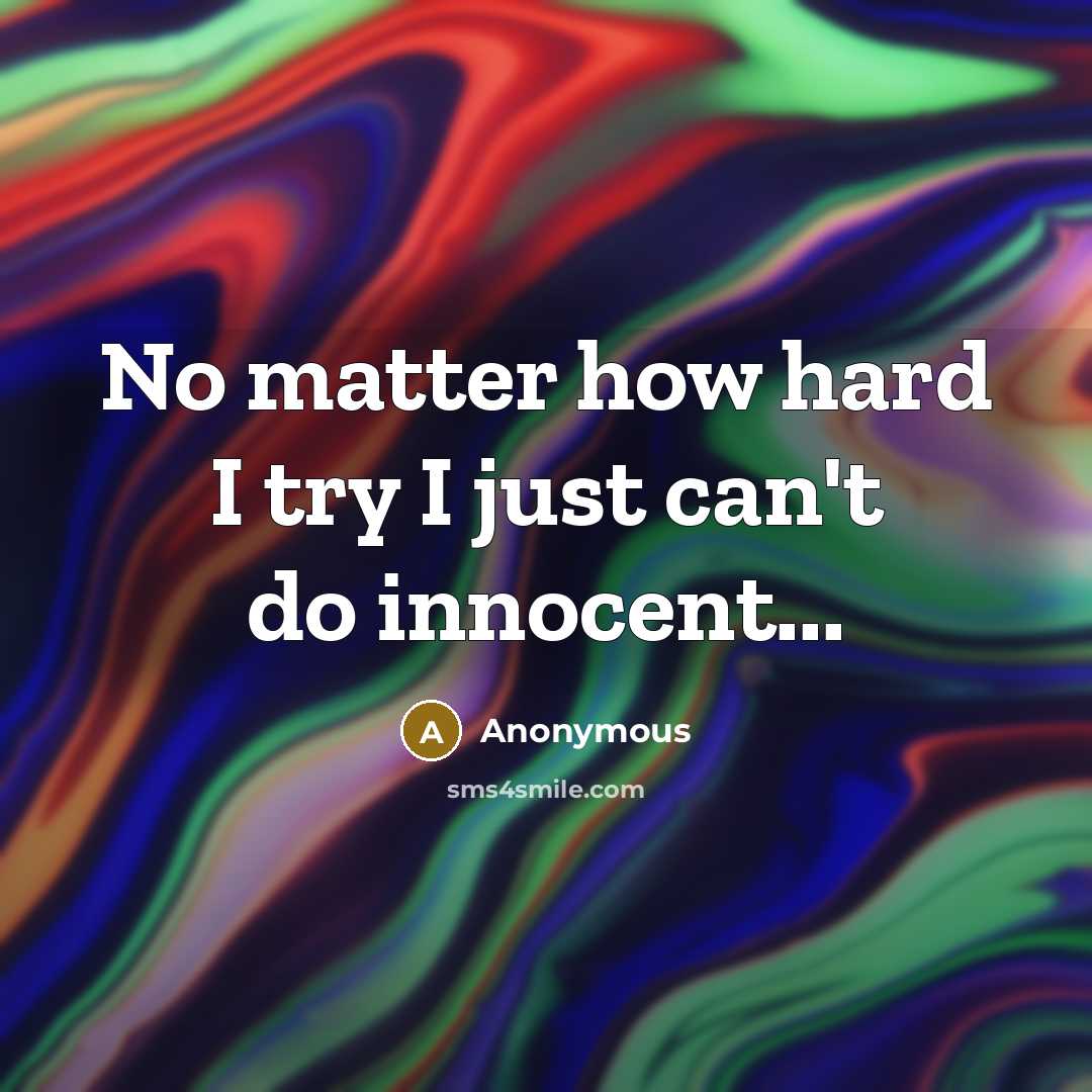 “No matter how hard I try I just can't do innocent...” quote by Anonymous