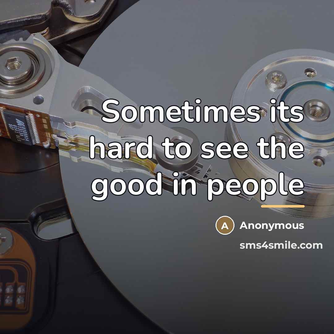 “Sometimes its hard to see the good in people…” quote by Anonymous