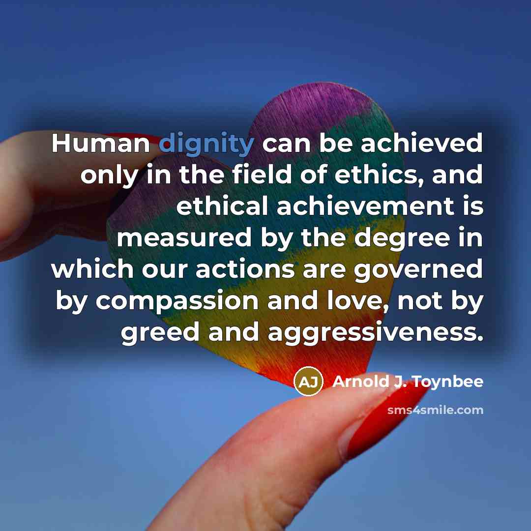 “Human dignity can be achieved only in the field of…” quote by Arnold J. Toynbee