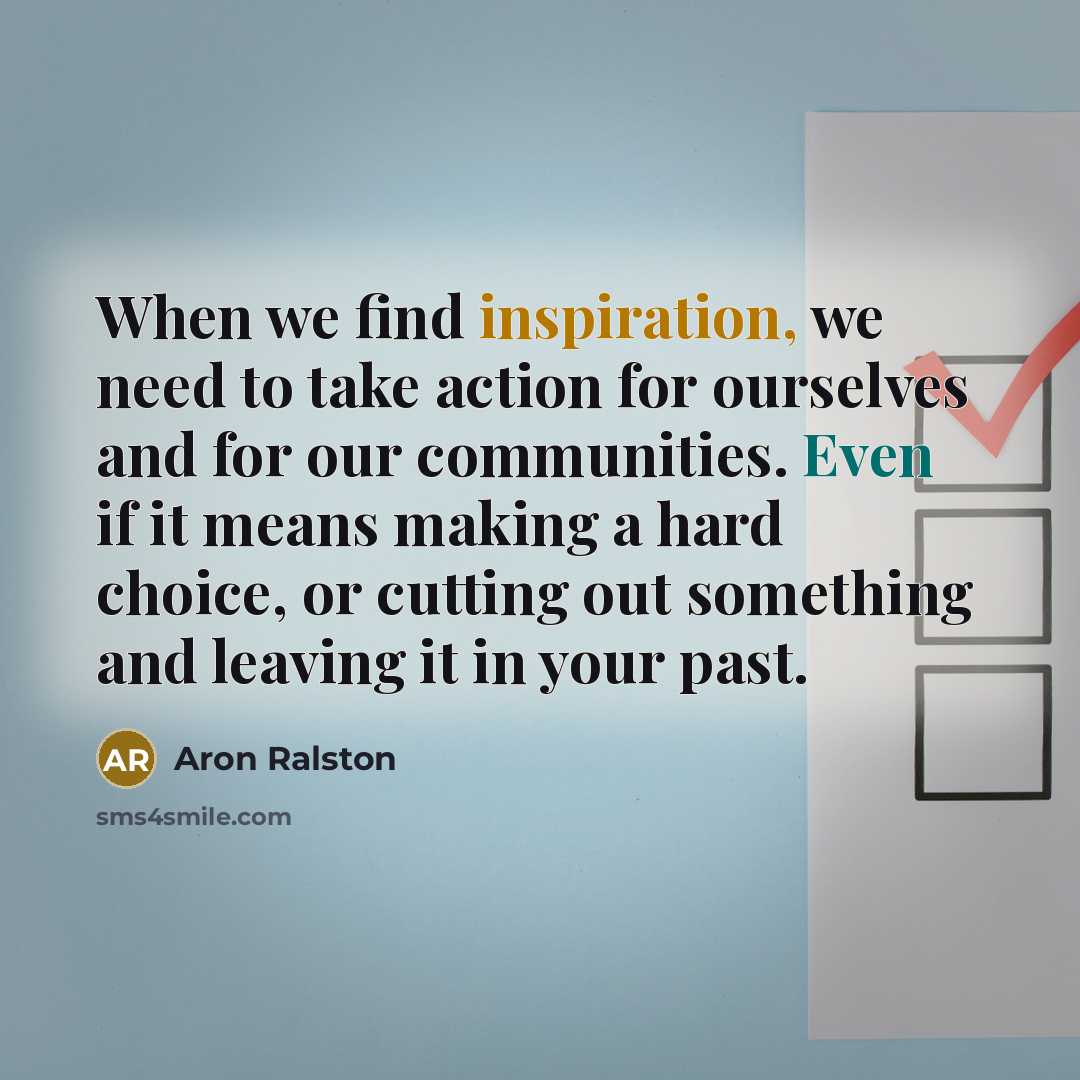 “When we find inspiration, we need to take action for…” quote by Aron Ralston