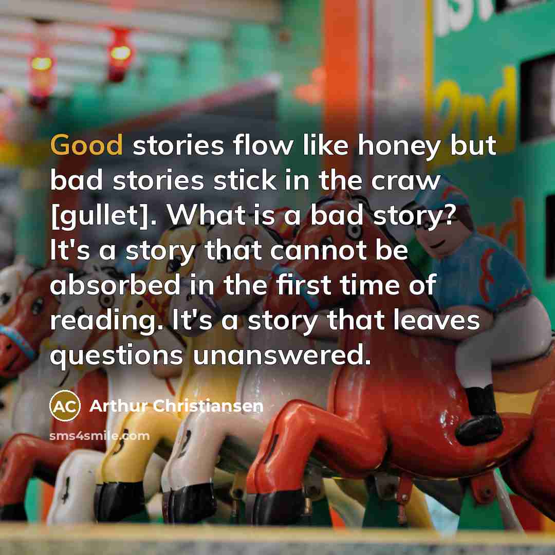 “Good stories flow like honey but bad stories stick in…” quote by Arthur Christiansen